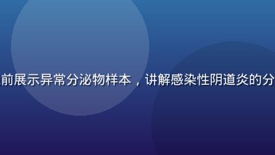 妇科医生在显微镜前展示异常分泌物样本，讲解感染性阴道炎的分泌物特征识别方法